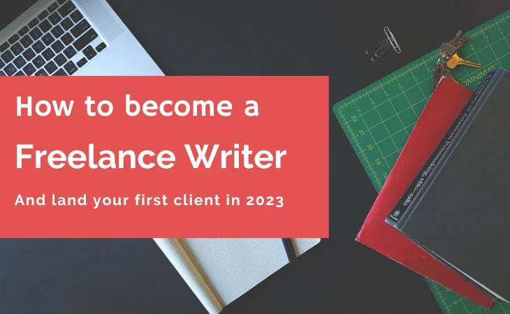 How to Become a Freelance Writer and Land your First Client in 2023