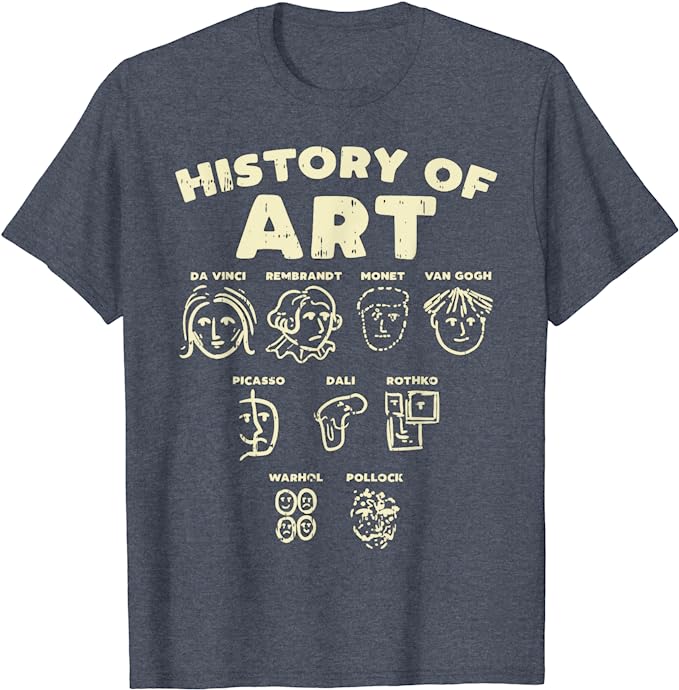 History Of Art Funny Famous Artists Meme Joke Painter Gift T-Shirt | Best Birthday Gifts for Artists and Creatives