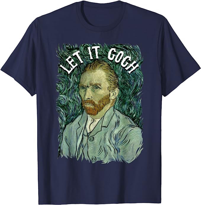 Let It Gogh T Shirt Vincent Van Gogh | Best Birthday Gifts for Artists and Creatives
